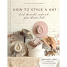 How to Style a Hat: Find, Decorate, and Rock Your Dream Hat
