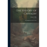 The History of Chivalry: Or, Knighthood and its Times