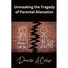 Unmasking the Tragedy of Parental Alienation