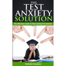 The Test Anxiety Solution: The Ultimate Guide To Overcoming Test Anxiety