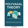 Polyvagal Theory: A Beginner's Guide to Discovering the Autonomic Nervous System and Understanding Stress, Depression and Anxiety