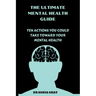 The Ultimate Mental Health Guide: Ten Actions You Could Take Toward Your Mental Health