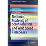 Nonlinear Modeling of Solar Radiation and Wind Speed Time Series