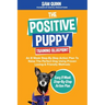 The Positive Puppy Training Blueprint: An 8 Week Step-By-Step Action Plan To Raise The Perfect Dog Using Proven Loving & Friendly Methods
