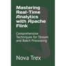 Mastering Real-Time Analytics with Apache Flink: Comprehensive Techniques for Stream and Batch Processing