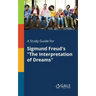 A Study Guide for Sigmund Freud's "The Interpretation of Dreams"