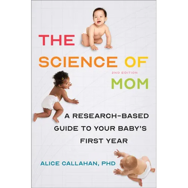 The Science of Mom: A Research-Based Guide to Your Baby's First Year