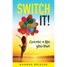 Switch It!: Create a Life You Love