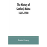 The history of Sanford, Maine. 1661-1900