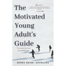 The Motivated Young Adult's Guide to Career Success and Adulthood: Proven Tips for Becoming a Mature Adult, Starting a Rewarding Career and Finding Li