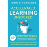 Accelerated Learning Unlocked: 40+ Expert Techniques for Rapid Skill Acquisition and Memory Improvement. The Step-by-Step Guide for Beginners to Quic