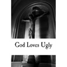 God Loves Ugly