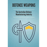 Defence Weapons: The Australian Defence Manufacturing Industry: Australian Defence Forces