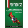 Portuguese: How to Learn Portuguese Fast, Including Grammar, Short Stories, and Useful Phrases