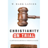 Christianity on Trial: A Lawyer Examines the Christian Faith