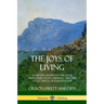 The Joys of Living: Achieving Happiness Through Friendship, Right Thinking and the Little Things of Everyday Life