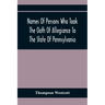 Names Of Persons Who Took The Oath Of Allegiance To The State Of Pennsylvania, Between The Years 1777 And 1789, With A History Of The "Test Laws" Of P