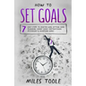 How to Set Goals: 7 Easy Steps to Master Goal Setting, Goal Planning, Smart Goals, Motivational Psychology & Achieving Goals