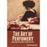 The Art of Perfumery, and Methods of Obtaining the Odors of Plants