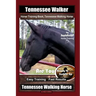Tennessee Walker Horse Training Book, Tennessee Walking Horse By SaddleUP Horse Training, Are You Ready to Saddle Up? Easy Training * Fast Results, Te
