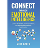 Connect through Emotional Intelligence: Learn to master self, understand others, and build strong, productive relationships