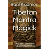 Tibetan Mantra Magick: Tap Into The Power Of Tibetan Mantras