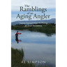 The Ramblings of an Aging Angler: Lessons Learned While Fly Fishing for Trout 2nd Edition