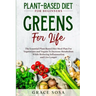 Plant Based Diet For Beginners: Greens For Life - The Essential Plant Based Diet Meal Plan For Vegetarians and Vegans To Increase Metabolism While Red