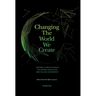 Changing The World We Create: Beyond climate crises, polarised societies and failed leadership