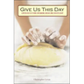 Give Us This Day: Lenten Reflections on Baking Bread and Discipleship