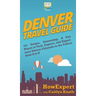 Denver Travel Guide: 101 Unique, Interesting, & Fun Places to Visit, Explore, and Experience Denver Colorado to the Fullest from A to Z