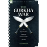 The Gurkha War: The Anglo-Nepalese Conflict in North East India 1814 - 1816