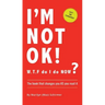 I'm NOT OK. W.T.F do I do NOW?: The Book that Changes you AS You Read it.