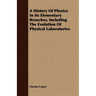 A History Of Physics In Its Elementary Branches, Including The Evolution Of Physical Laboratories