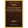 The Antient Religion of the Gentiles, and Causes of Their Errors Consider'd