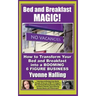 Bed and Breakfast Magic: How to Transform Your Bed and Breakfast Into A Booming 6 Figure Business