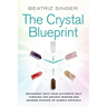 Crystal Blueprint: Reconnect with Your Authentic Self Through the Ancient Wisdom and Modern Scienceof Quartz Crystals