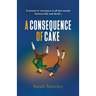 A Consequence of Cake: A morsel of sweetness is all that stands between life and death