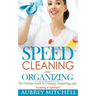 Speed Cleaning and Organizing: Ultimate Speed Cleaning and Organizing Guide for Super Busy Moms!