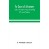 The dawn of astronomy; a study of the temple-worship and mythology of the ancient Egyptians