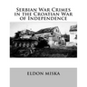 Serbian War Crimes in the Croatian War of Independence