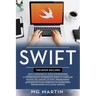 Swift: The Complete Guide for Beginners, Intermediate and Advanced Detailed Strategies To Master Swift Programming
