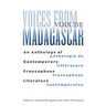 Voices from Madagascar Voix de Madagascar: An Anthology of Contemporary Francophone Literature/Anthologie de littérature francophone contemporaine