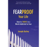 Fearproof Your Life: How to Thrive in a World Addicted to Fear (Controlling Fear Anxiety and Phobias)