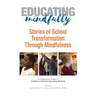 Educating Mindfully: Stories of School Transformation Through Mindfulness