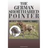The German Shorthaired Pointer: A Complete and Comprehensive Owners Guide To: Buying, Owning, Health, Grooming, Training, Obedience, Understanding and