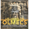 Life Among the Olmecs Daily Life of the Native American People Olmec (1200-400 BC) Social Studies 5th Grade Children's Geography & Cultures Books