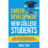 Career Development For New College Students: How to Find the Right Career Path and Get the Job that Makes You Happy