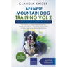 Bernese Mountain Dog Training Vol 2 - Dog Training for Your Grown-up Bernese Mountain Dog
