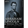 Abraham Lincoln: A History, Vol.VI (in 10 Volumes)